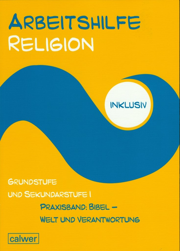 Arbeitshilfe Religion inklusiv Grundstufe und Sekundarstufe I Praxisband: Bibel - Welt und Verantwortung