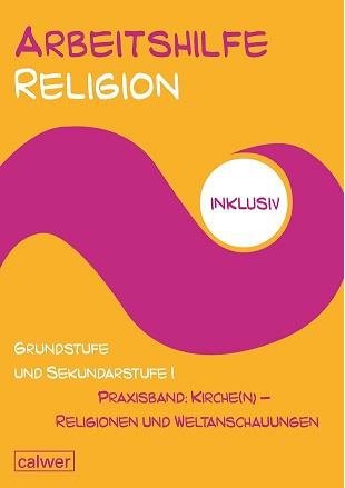 Arbeitshilfe Religion inklusiv Grundstufe und Sekundarstufe I, Praxisband: Kirch(e) - Religionen und Weltanschauungen - Cover
