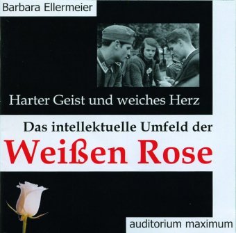 Harter Geist und weiches Herz. Das intellektuelle Umfeld der Weißen Rose, 2 Audio-CDs