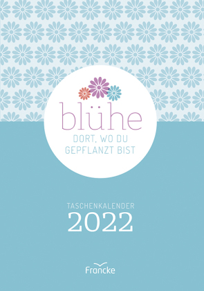 Blühe dort, wo du gepflanzt bist - Kalender 2022